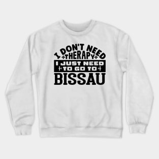 I don't need therapy, I just need to go to Bissau Crewneck Sweatshirt